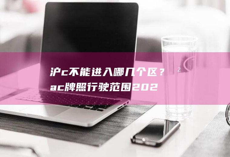 沪c不能进入哪几个区？沪c牌照行驶范围2022？