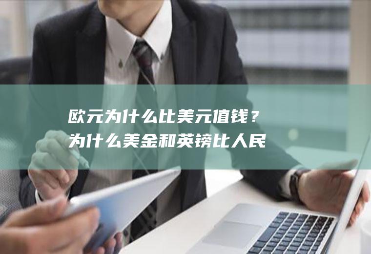 欧元为什么比美元值钱？为什么美金和英镑比人民币值钱？