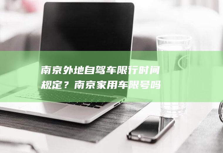 南京外地自驾车限行时间规定？南京家用车限号吗？