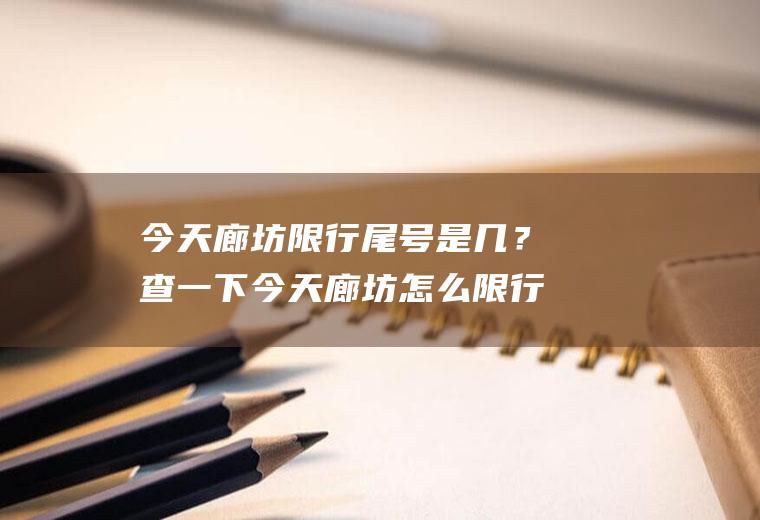 今天廊坊限行尾号是几？查一下今天廊坊怎么限行？