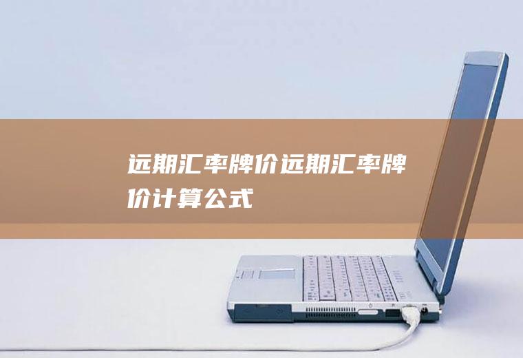 远期汇率牌价远期汇率牌价计算公式