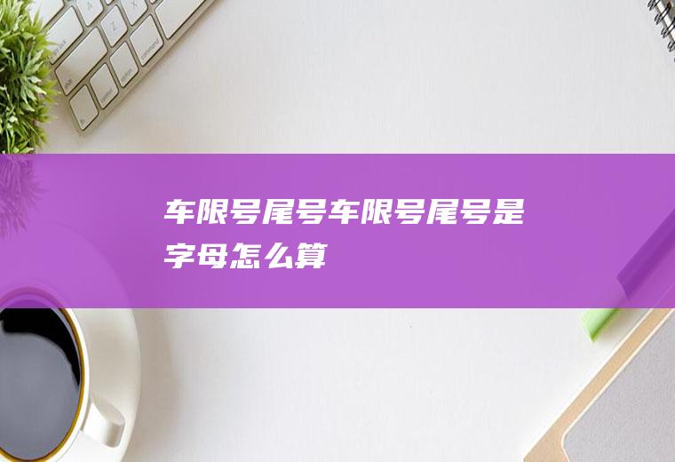 车限号尾号车限号尾号是字母怎么算