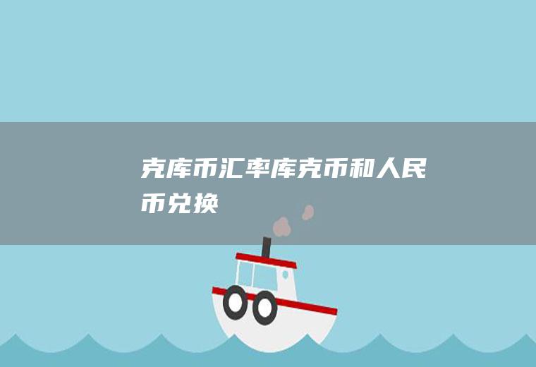 克库币汇率库克币和人民币兑换