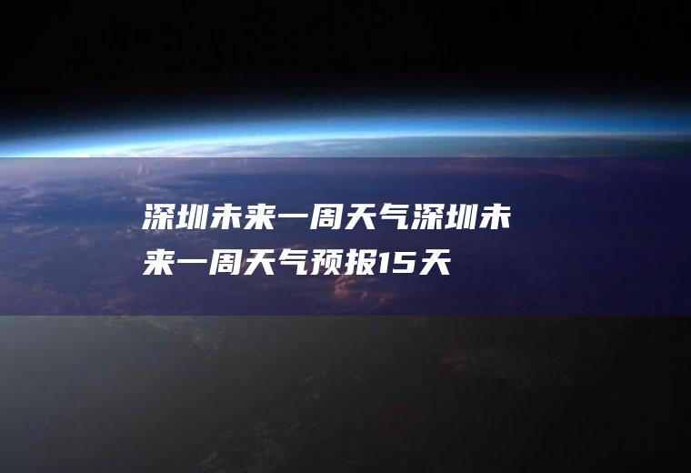 深圳未来一周天气深圳未来一周天气预报15天