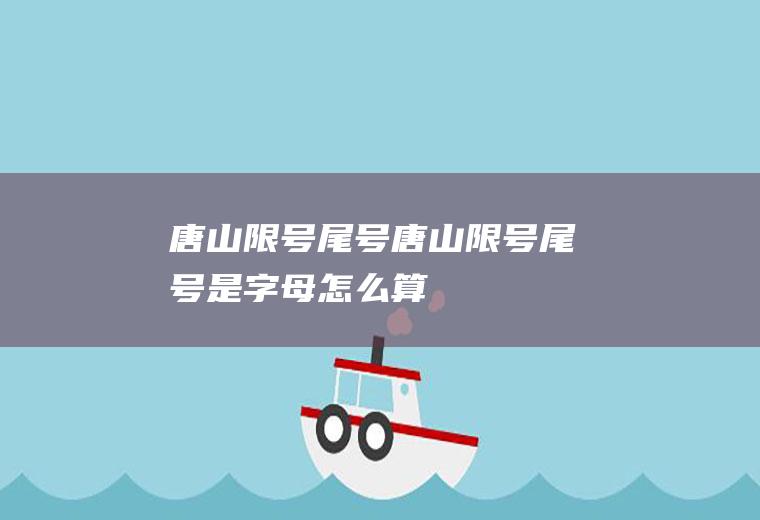 唐山限号尾号唐山限号尾号是字母怎么算