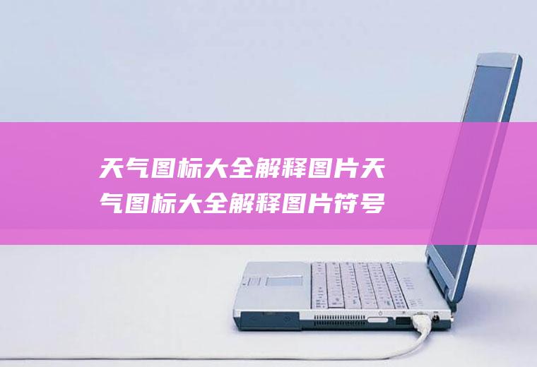 天气图标大全解释图片天气图标大全解释图片符号