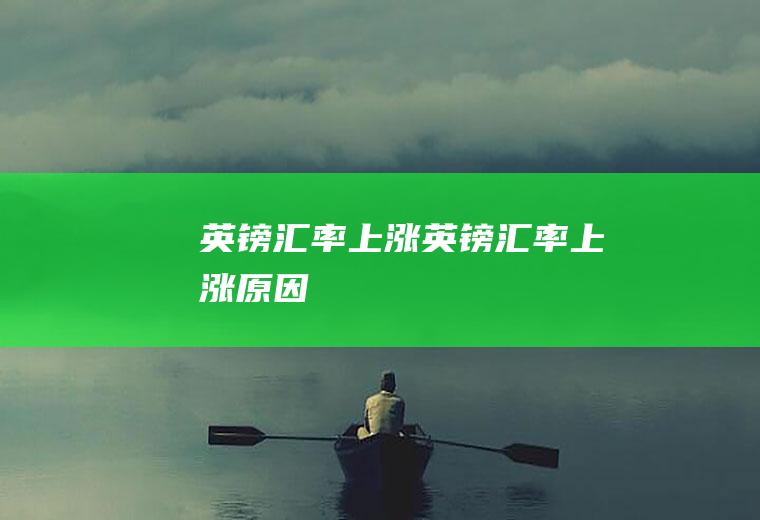 英镑汇率上涨英镑汇率上涨原因