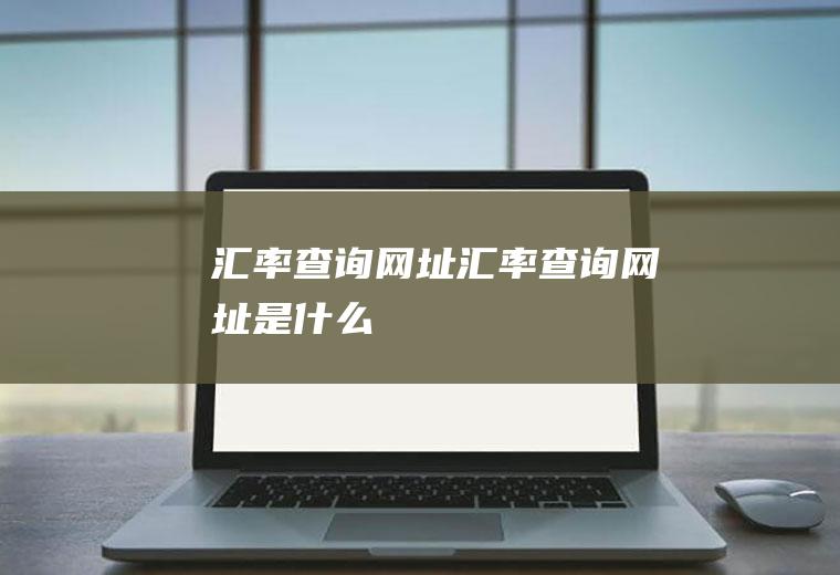 汇率查询网址汇率查询网址是什么