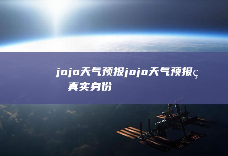 jojo天气预报jojo天气预报的真实身份