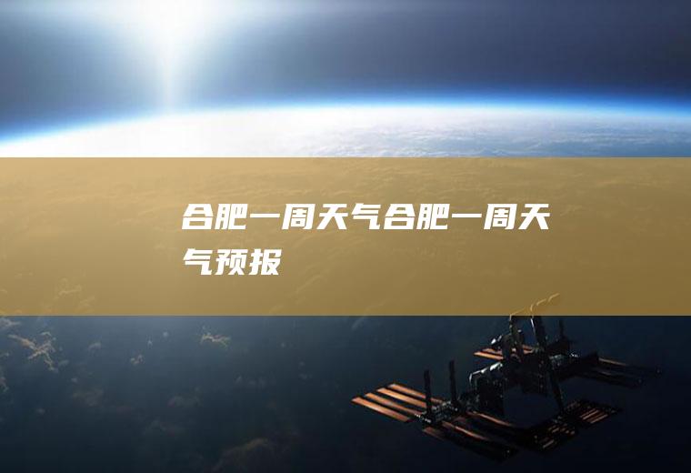 合肥一周天气合肥一周天气预报
