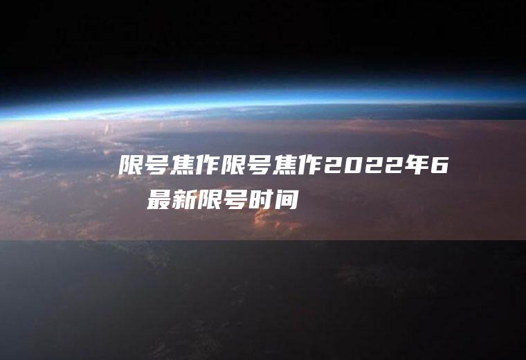 限号焦作限号焦作2022年6月最新限号时间