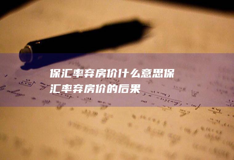 保汇率弃房价什么意思保汇率弃房价的后果