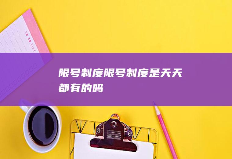 限号制度限号制度是天天都有的吗