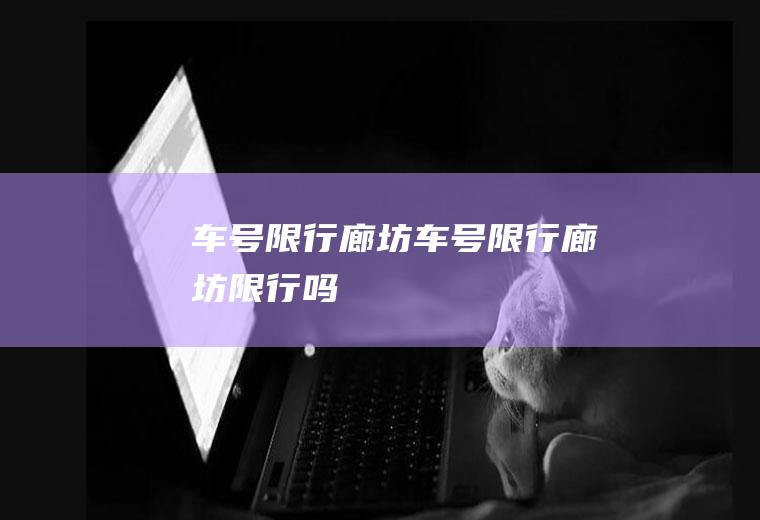 车号限行廊坊车号限行廊坊限行吗