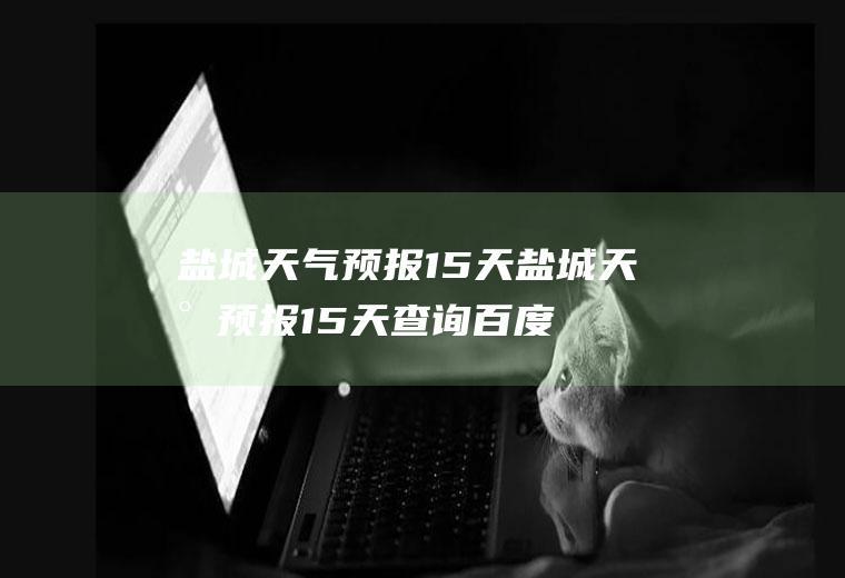 盐城预报15天盐城预报15天查询百度