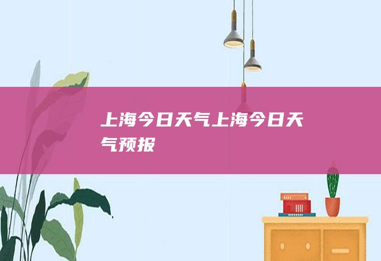上海今日天气上海今日天气预报