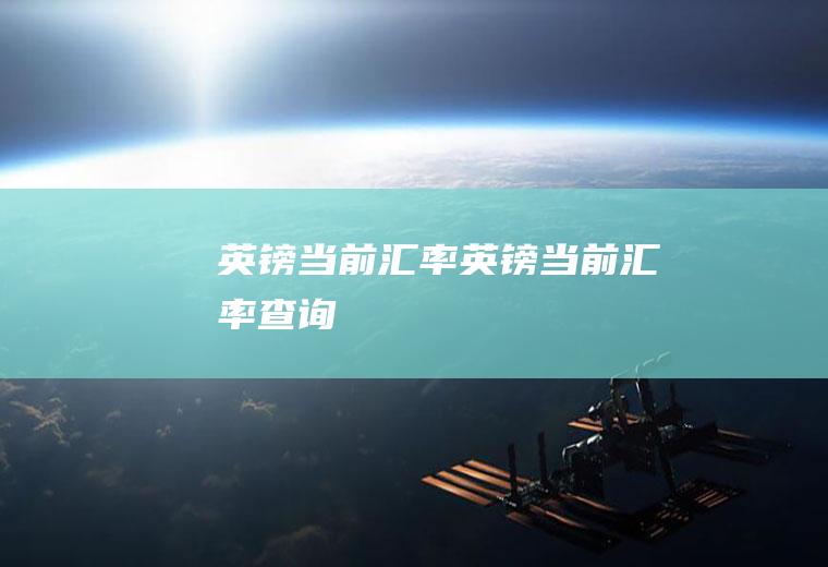 英镑当前汇率英镑当前汇率查询