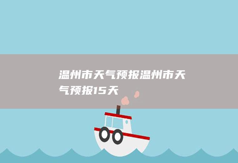 温州市天气预报温州市天气预报15天
