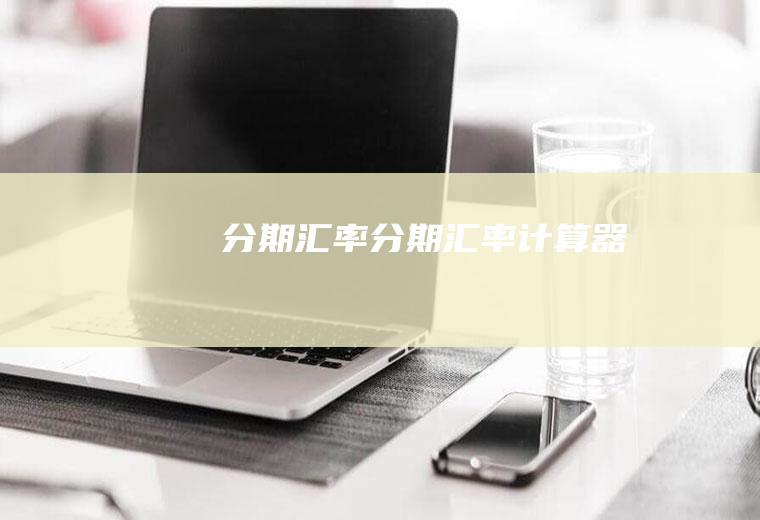 分期汇率分期汇率计算器