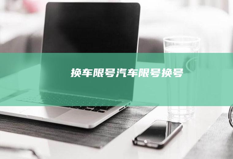 换车限号汽车限号换号