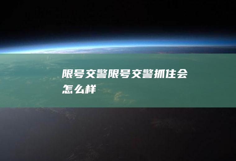 限号交警限号交警抓住会怎么样