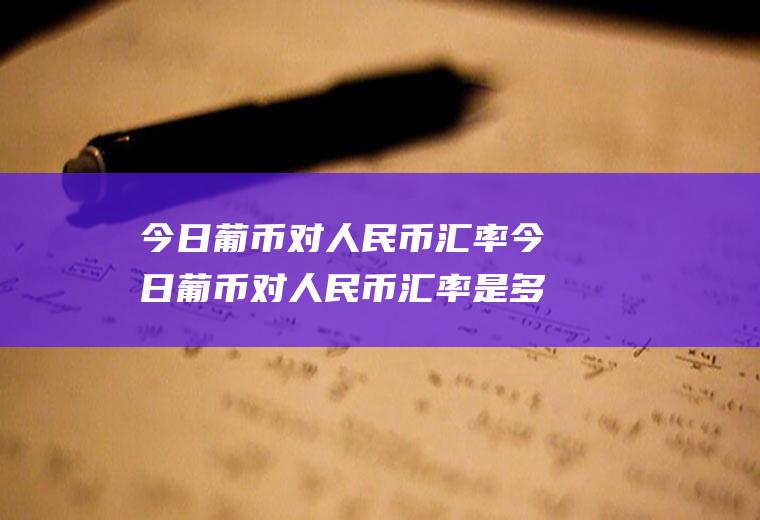 今日葡币对人民币汇率今日葡币对人民币汇率是多少