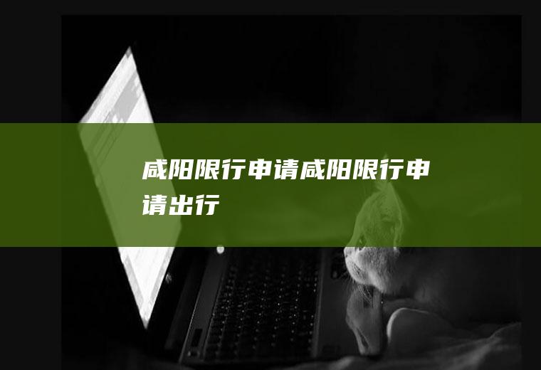 咸阳限行申请咸阳限行申请出行