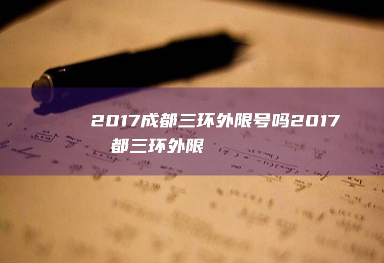 2017成都三环外限号吗2017成都三环外限号吗限行吗