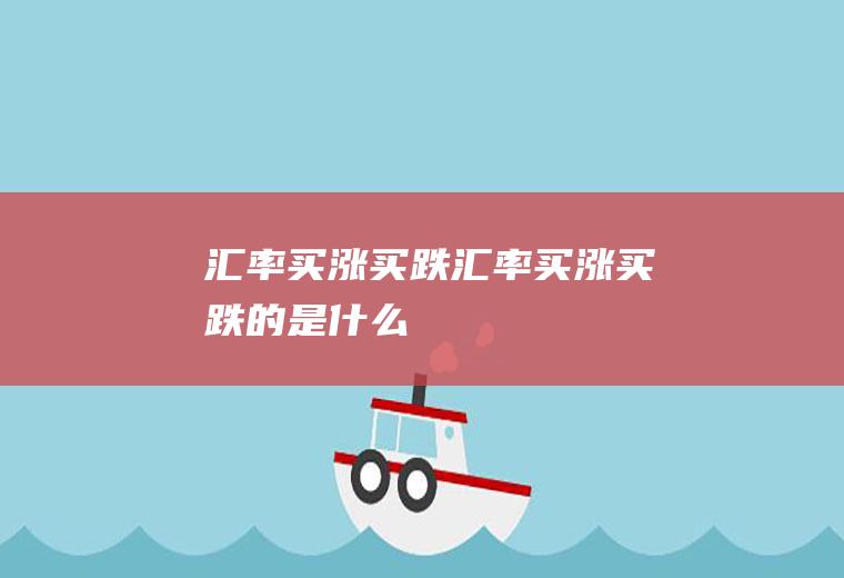 汇率买涨买跌汇率买涨买跌的是什么