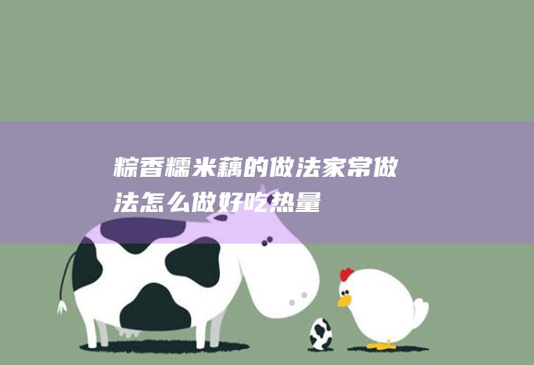 粽香糯米藕的做法_家常做法_怎么做好吃_热量/卡路里