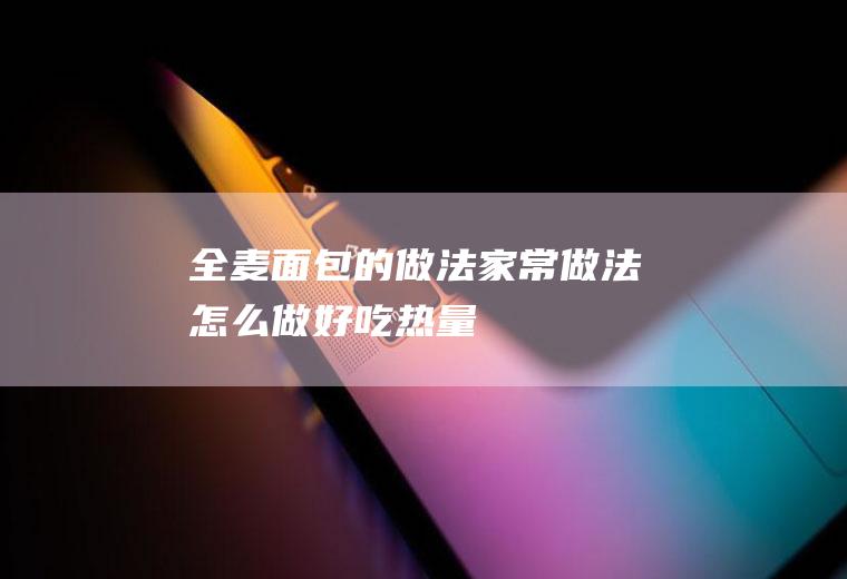 全麦面包的做法_家常做法_怎么做好吃_热量/卡路里