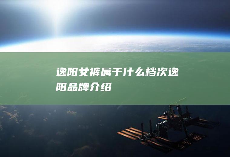 逸阳女裤属于什么档次(逸阳品牌介绍)