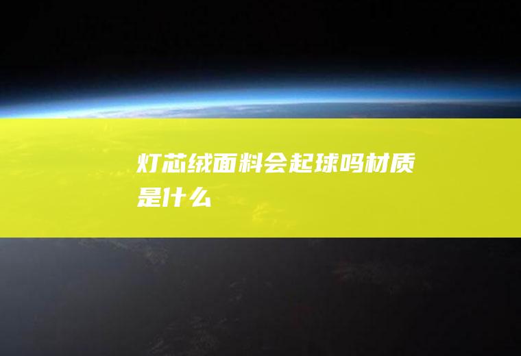 灯芯绒面料会起球吗(材质是什么)