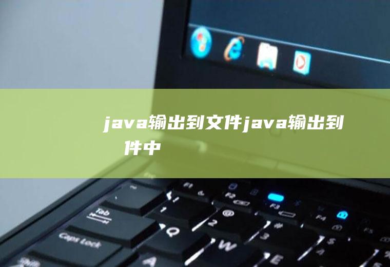 java输出到文件java输出到文件中