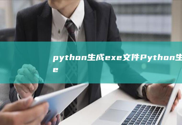 python生成exe文件Python生成exe文件要什么模块