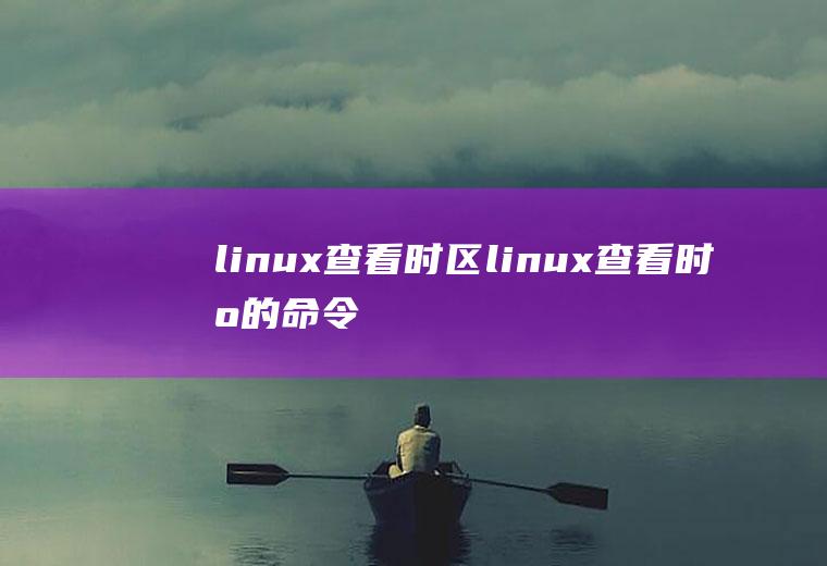 linux查看时区linux查看时区的命令