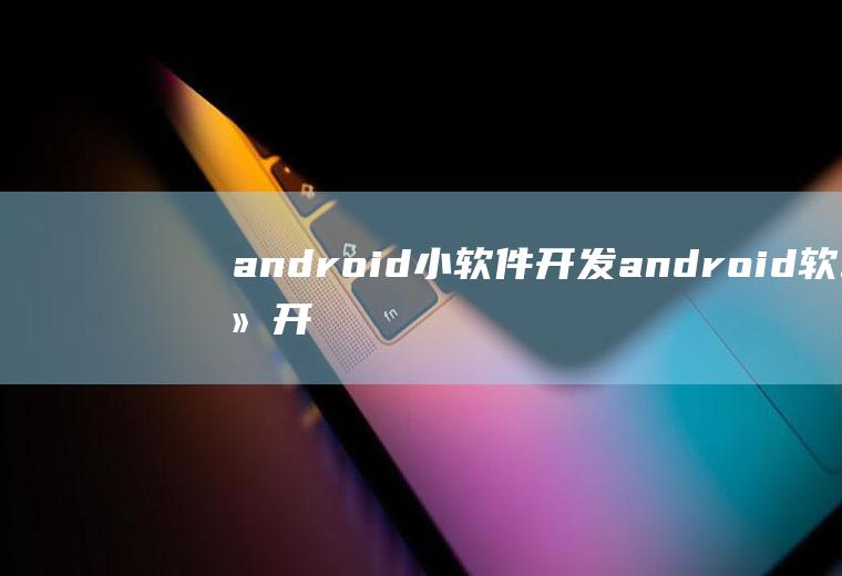 android小软件开发android软件开
