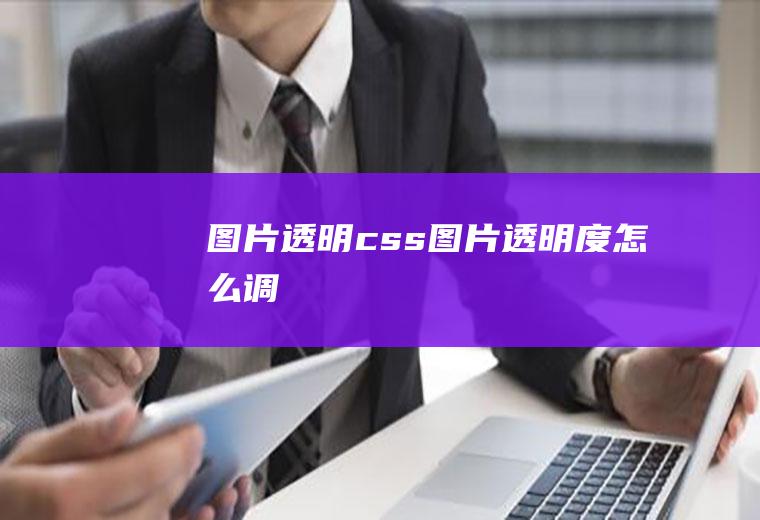 图片透明css图片透明度怎么调