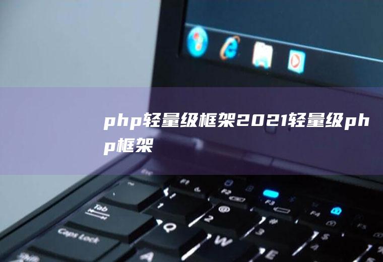 php轻量级框架2021轻量级php框架