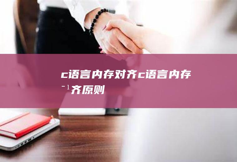 c语言内存对齐c语言内存对齐原则