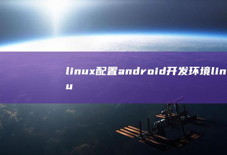 linux配置android开发环境linux安卓开发环境