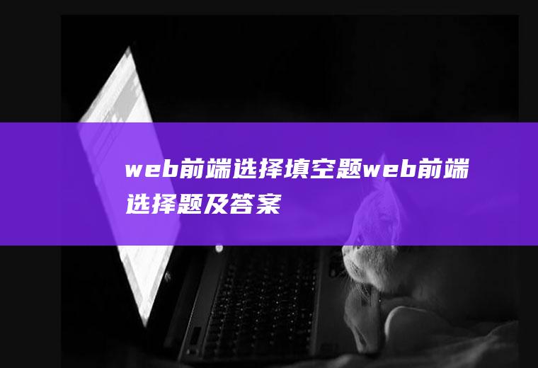 web前端选择填空题web前端选择题及答案