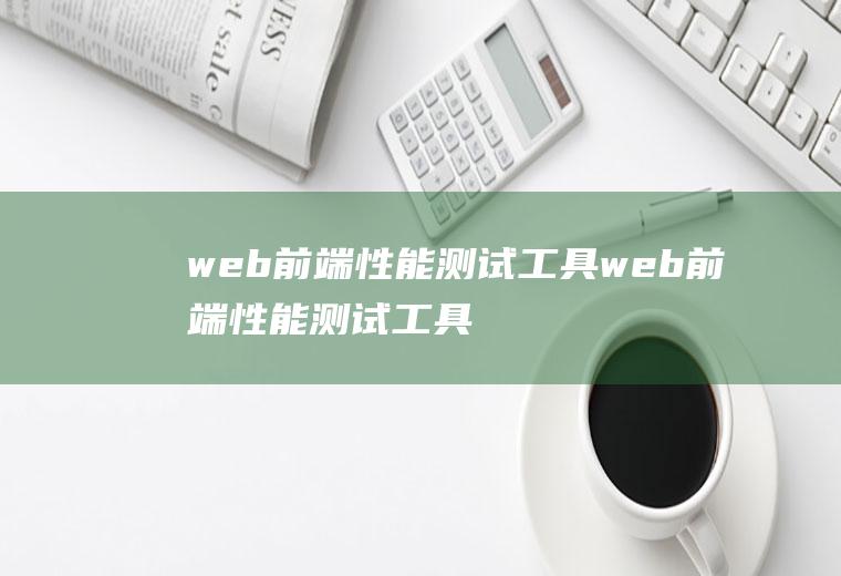 web前端性能测试工具web前端性能测试工具有哪些