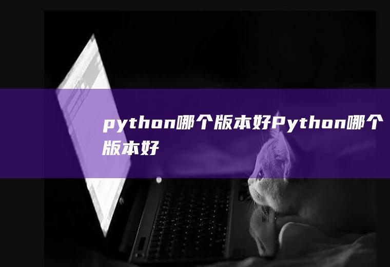 python哪个版本好Python哪个版本好