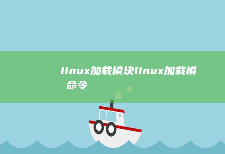 linux加载模块linux加载模块命令