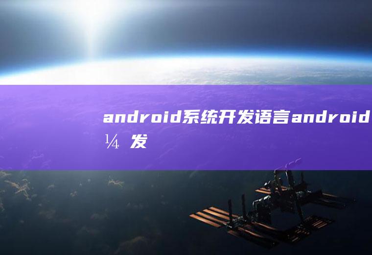 android系统开发语言android开发语言