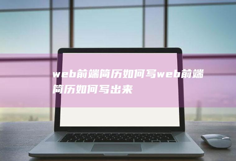 web前端简历如何写web前端简历如何写出来