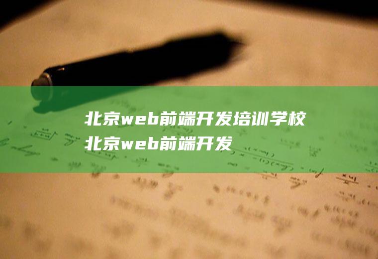 北京web前端开发培训学校北京web前端开发培训学校有哪些