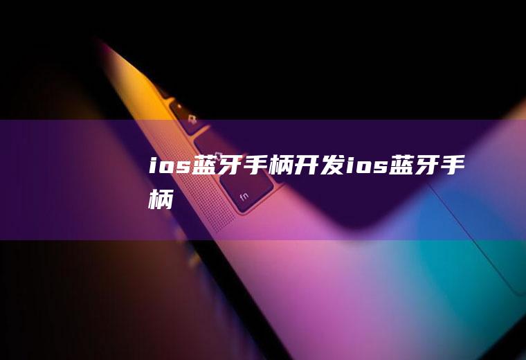 ios蓝牙手柄开发ios蓝牙手柄