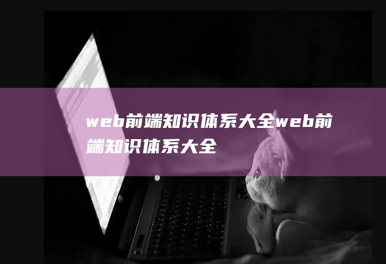 web前端知识体系大全web前端知识体系大全图片